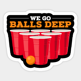 We go balls deep - Funny Beer Pong Gifts Drinking Team Sticker